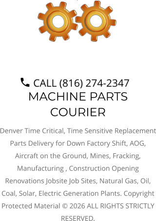 MACHINE PARTS COURIER Denver Time Critical, Time Sensitive Replacement Parts Delivery for Down Factory Shift, AOG, Aircraft on the Ground, Mines, Fracking, Manufacturing , Construction Opening Renovations Jobsite Job Sites, Natural Gas, Oil, Coal, Solar, Electric Generation Plants. Copyright Protected Material © 2026 ALL RIGHTS STRICTLY RESERVED.