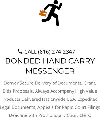 BONDED HAND CARRY MESSENGER Denver Secure Delivery of Documents, Grant, Bids Proposals. Always Accompany High Value Products Delivered Nationwide USA. Expedited Legal Documents, Appeals for Rapid Court Filings Deadline with Prothonotary Court Clerk.