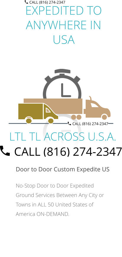 EXPEDITED TO ANYWHERE IN USA  Door to Door Custom Expedite US No-Stop Door to Door Expedited Ground Services Between Any City or Towns in ALL 50 United States of America ON-DEMAND.         LTL TL ACROSS U.S.A.